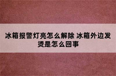 冰箱报警灯亮怎么解除 冰箱外边发烫是怎么回事